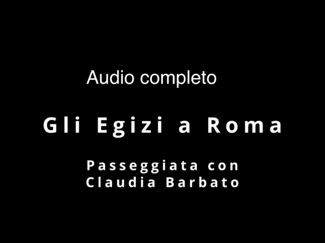 Audio completo della passeggiata “Egizi a Roma”
